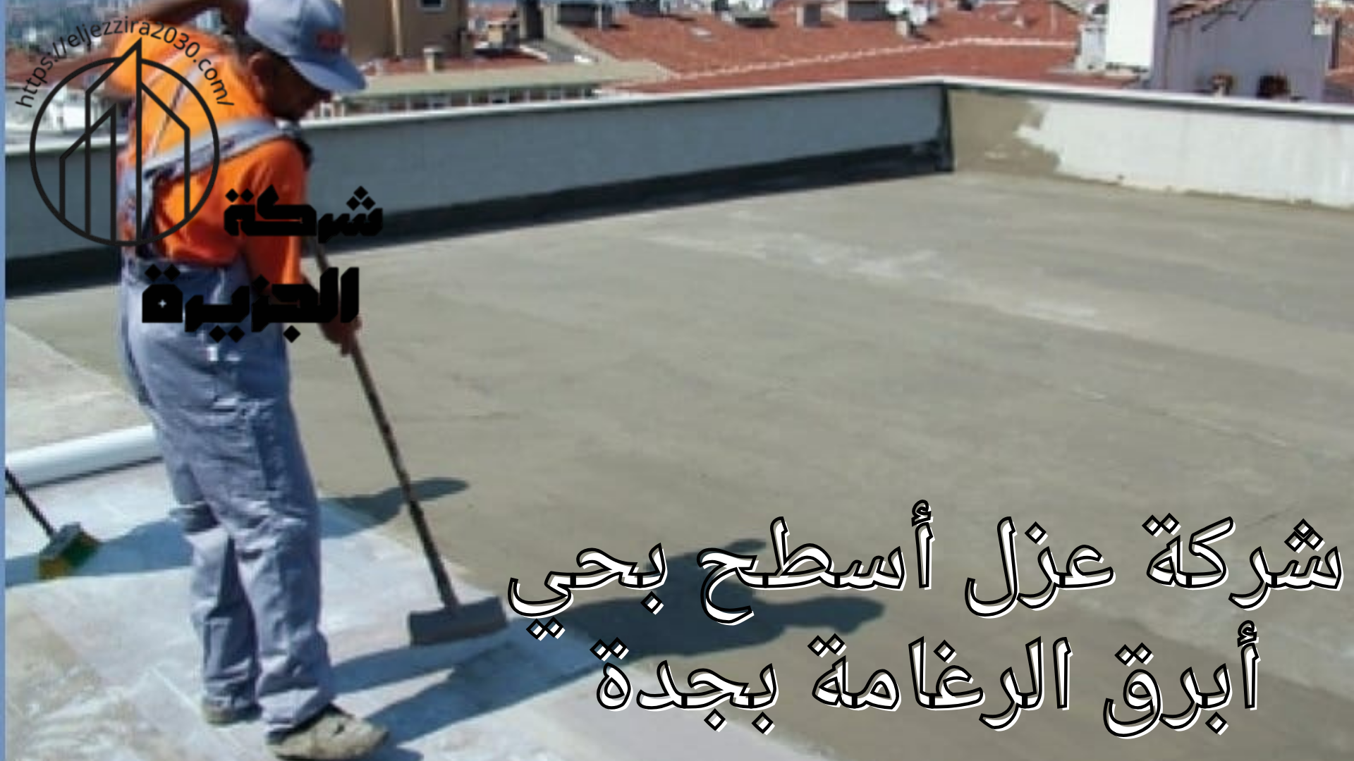 شركة عزل أسطح بحي أبرق الرغامة