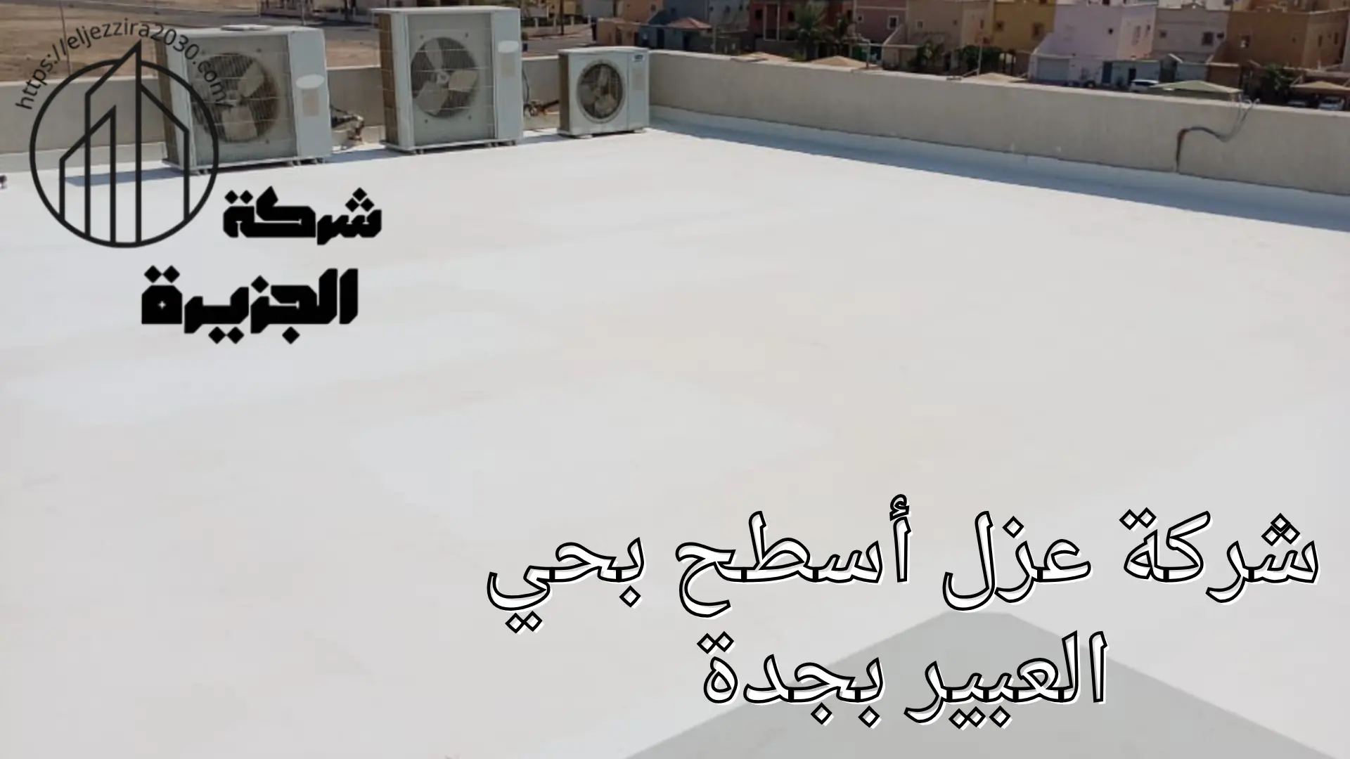 شركة عزل أسطح بحي العبير