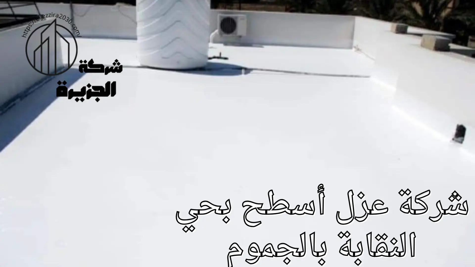 شركة عزل أسطح بحي النقابة بالجموم