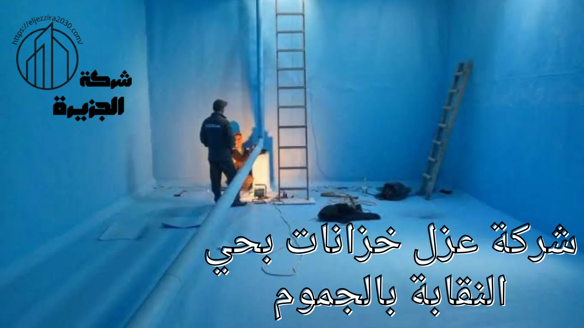 شركة عزل خزانات المياه بحي النقابة
