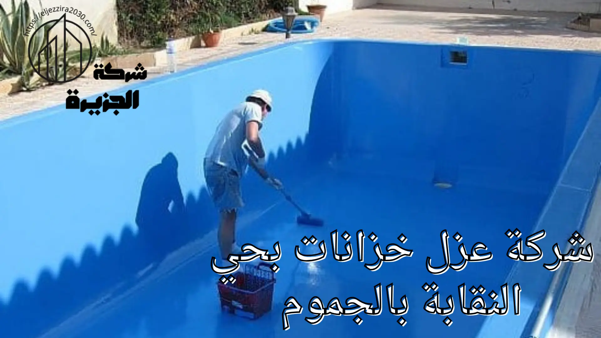 شركة عزل خزانات المياه بحي النقابة بالجموم