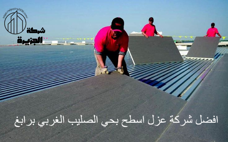 شركة عزل اسطح بحي الصليب الغربي برابغ