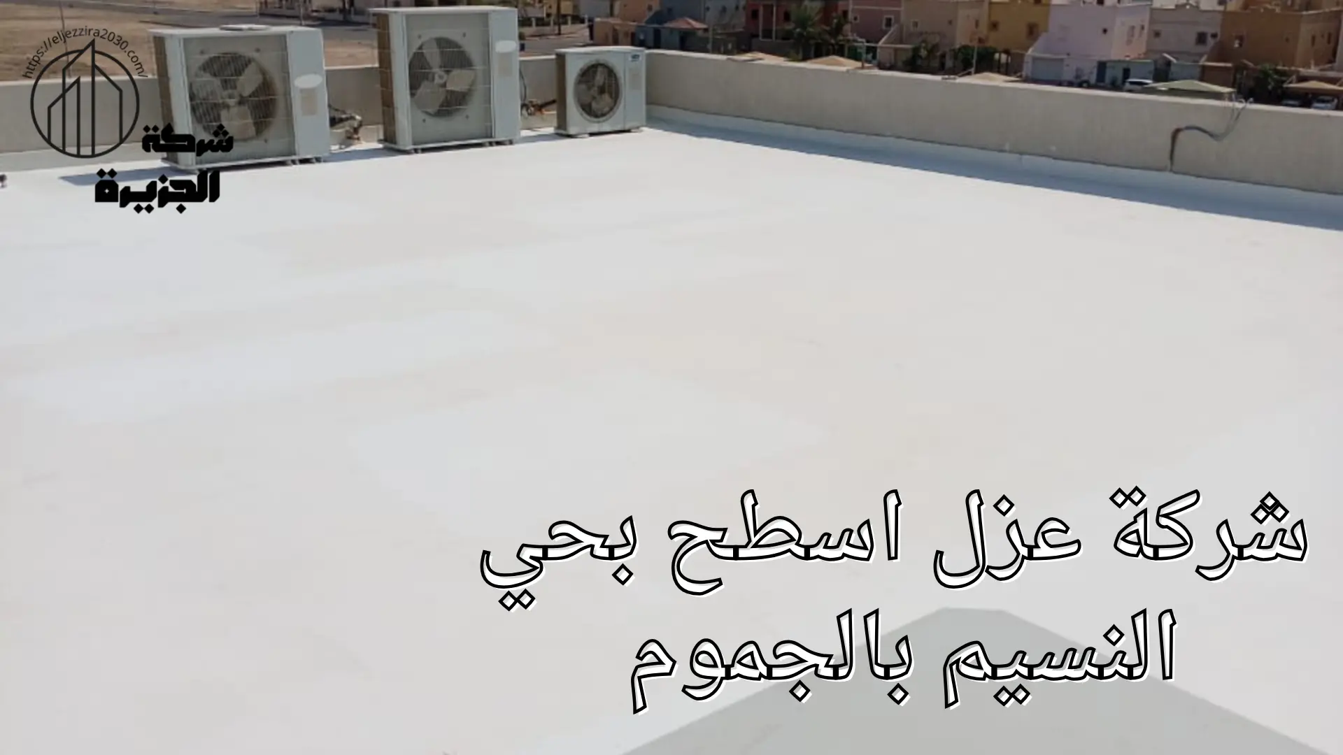 شركة عزل اسطح بحي النسيم 