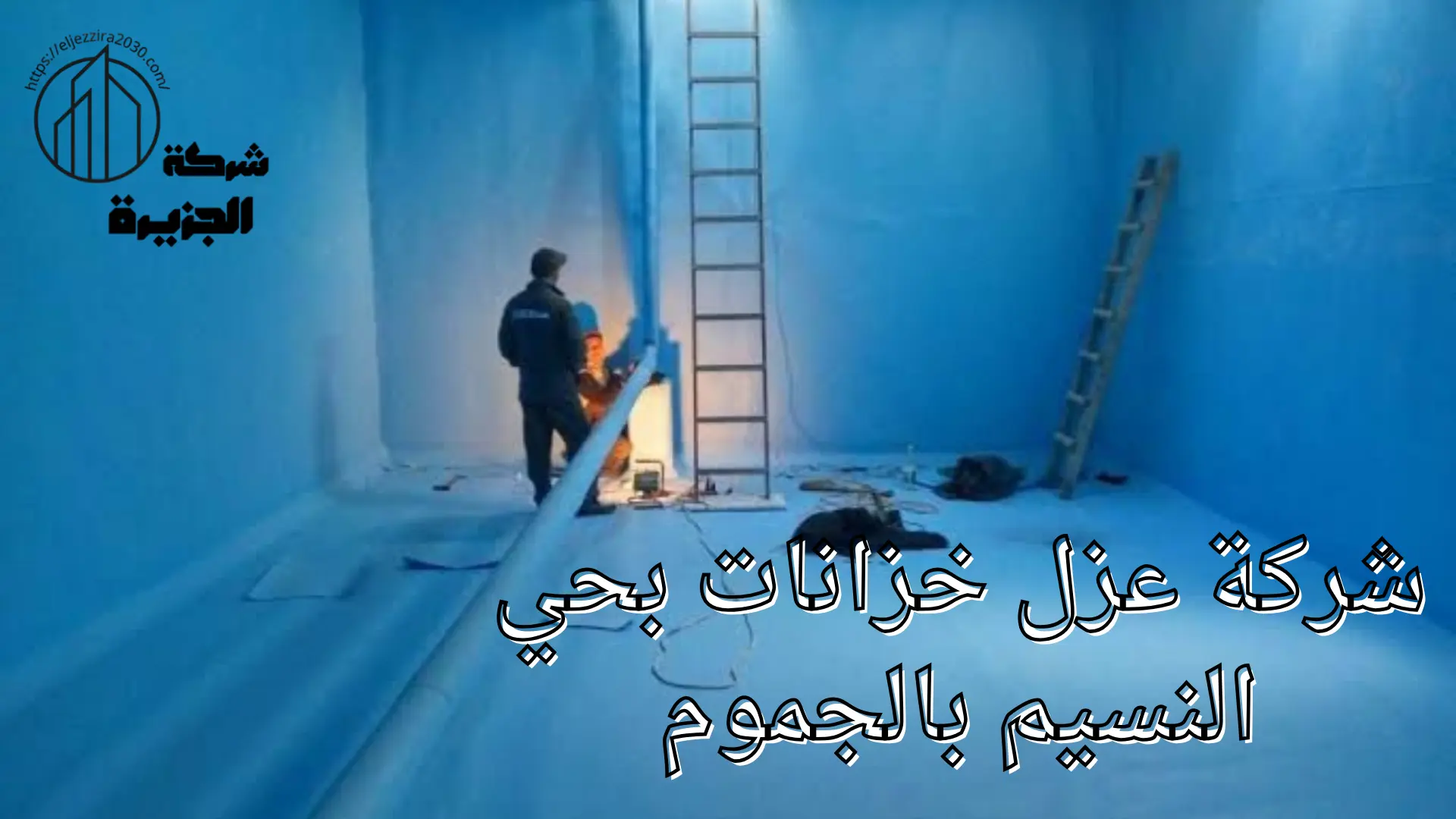 شركة عزل خزانات بحي النسيم بالجموم