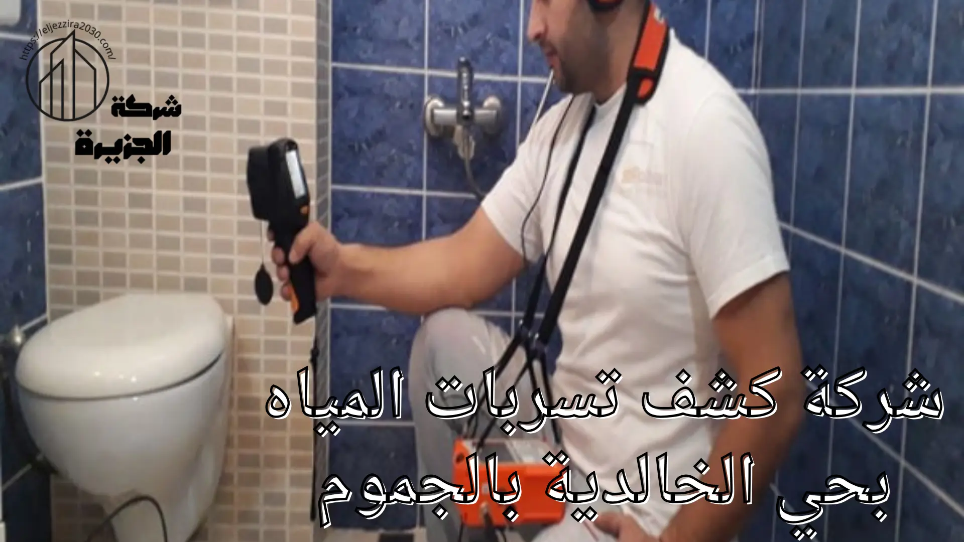 شركة كشف تسربات المياه بحي الخالدية بالجموم